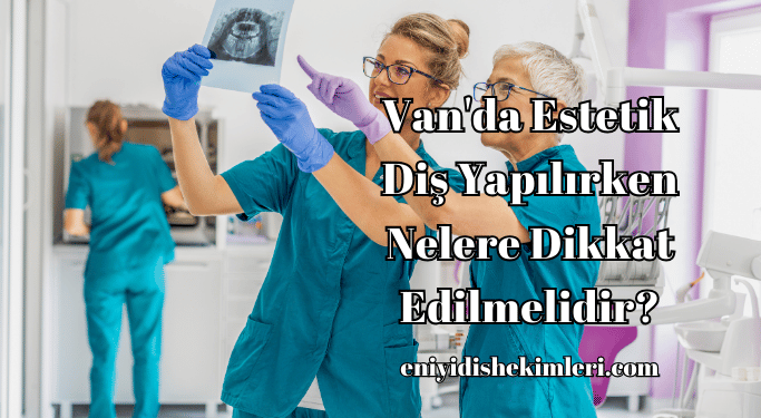 Van'da Estetik Diş Yapılırken Nelere Dikkat Edilmelidir?