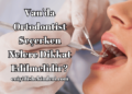 Van'da Ortodontist Seçerken Nelere Dikkat Edilmelidir?