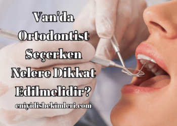 Van'da Ortodontist Seçerken Nelere Dikkat Edilmelidir?