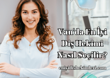 Van'da En İyi Diş Hekimi Nasıl Seçilir?