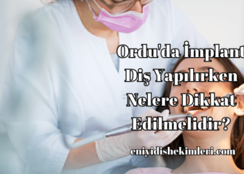 Ordu'da İmplant Diş Yapılırken Nelere Dikkat Edilmelidir?