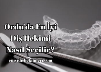 Ordu'da En İyi Diş Hekimi Nasıl Seçilir?