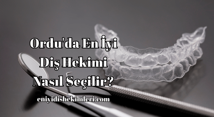 Ordu'da En İyi Diş Hekimi Nasıl Seçilir?
