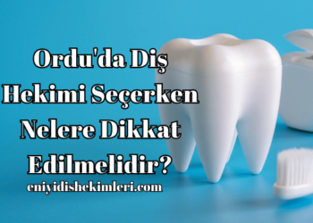 Ordu'da Diş Hekimi Seçerken Nelere Dikkat Edilmelidir?