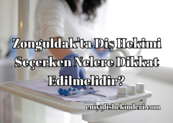 Zonguldak'da Diş Hekimi Seçerken Nelere Dikkat Edilmelidir?