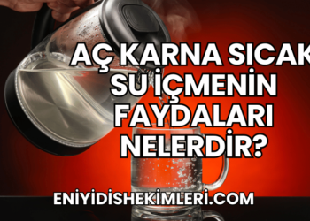 Aç Karna Sıcak Su İçmenin Faydaları Nelerdir?