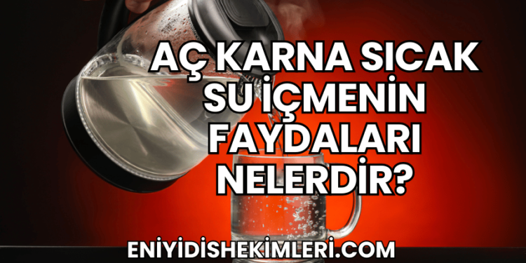 Aç Karna Sıcak Su İçmenin Faydaları Nelerdir?