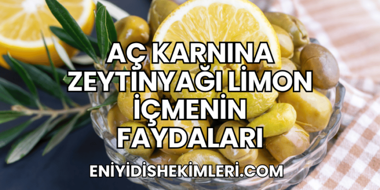 Aç Karnına Zeytinyağı Limon İçmenin Faydaları