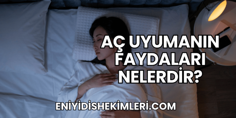 Aç Uyumanın Faydaları Nelerdir?