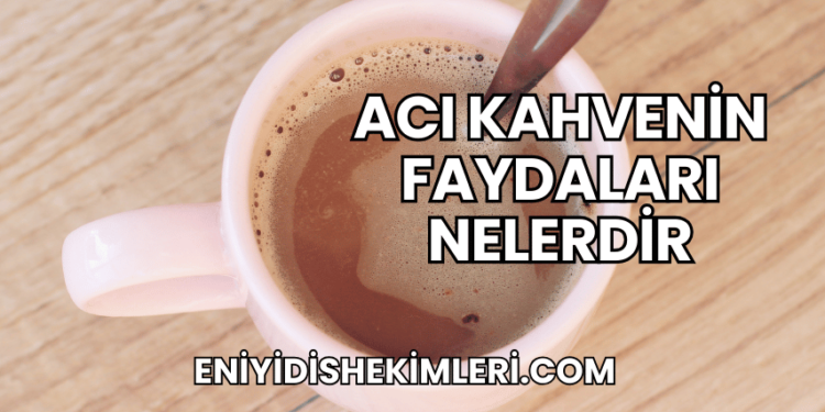 Acı Kahvenin Faydaları Nelerdir