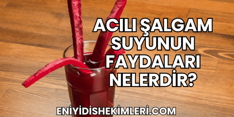 Acılı Şalgam Suyunun Faydaları Nelerdir?