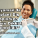 Adıyaman'da İmplant Diş Yapılırken Nelere Dikkat Edilmelidir?
