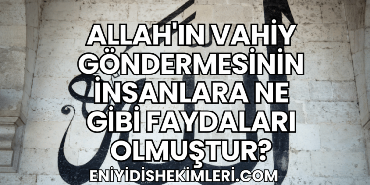 Allah'ın Vahiy Göndermesinin İnsanlara Ne Gibi Faydaları Olmuştur?