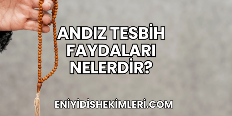 Andız Tesbih Faydaları Nelerdir?