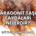Aragonit Taşı Faydaları Nelerdir?