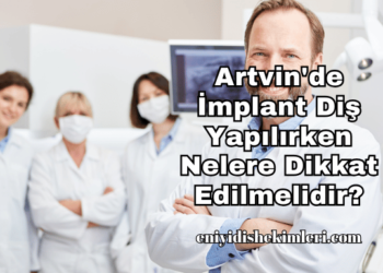 Artvin'de İmplant Diş Yapılırken Nelere Dikkat Edilmelidir?