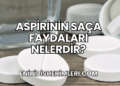 Aspirinin Saça Faydaları Nelerdir?