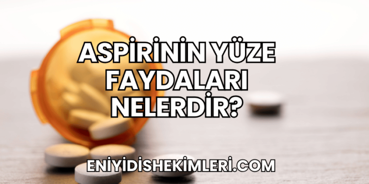 Aspirinin Yüze Faydaları Nelerdir?