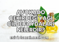 Avokado Çekirdeği Yağı Cilde Faydaları Nelerdir?