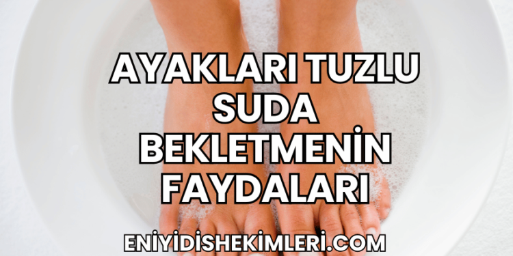 Ayakları Tuzlu Suda Bekletmenin Faydaları