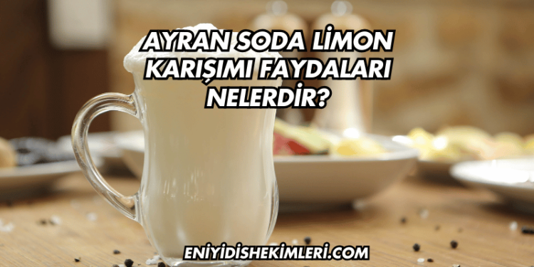 Ayran Soda Limon Karışımı Faydaları Nelerdir?