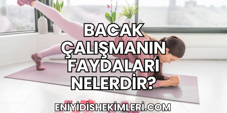 Bacak Çalışmanın Faydaları Nelerdir?