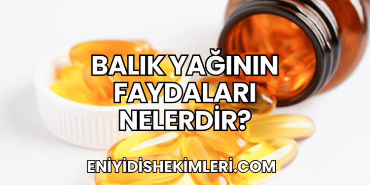Balık Yağının Faydaları Nelerdir?