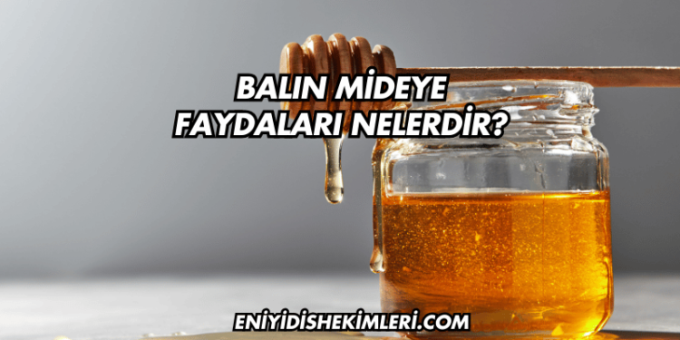 Balın Mideye Faydaları Nelerdir?