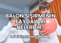 Balon Şişirmenin Faydaları Nelerdir?