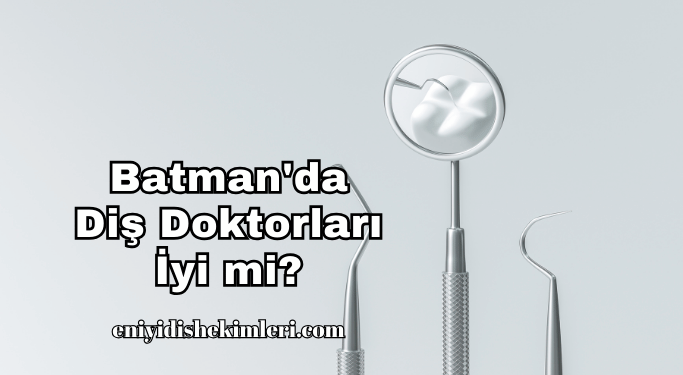 Batman'da Diş Doktorları İyi mi?