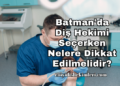 Batman'da Diş Hekimi Seçerken Nelere Dikkat Edilmelidir?