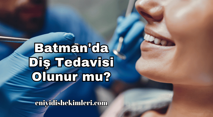 Batman'da Diş Tedavisi Olunur mu?