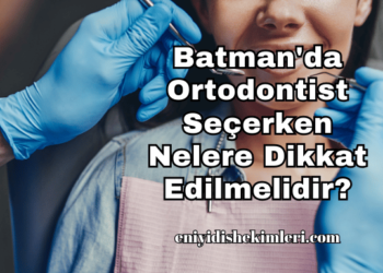 Batman'da Ortodontist Seçerken Nelere Dikkat Edilmelidir?