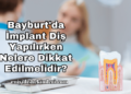 Bayburt'da İmplant Diş Yapılırken Nelere Dikkat Edilmelidir?
