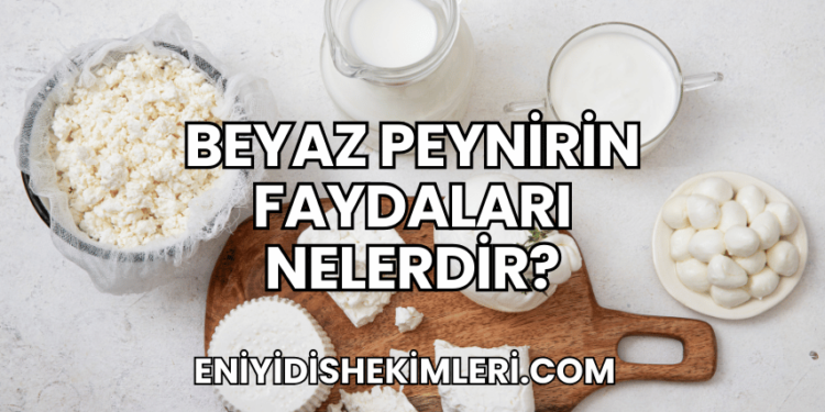 Beyaz Peynirin Faydaları Nelerdir?