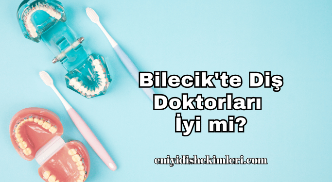 Bilecik'te Diş Doktorları İyi mi?
