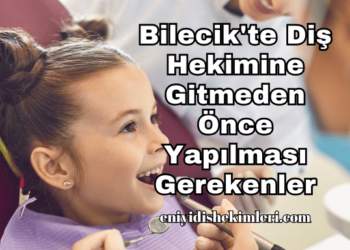 Bilecik'te Diş Hekimine Gitmeden Önce Yapılması Gerekenler