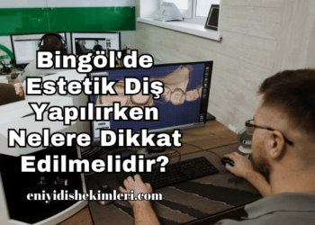 Bingöl'de Estetik Diş Yapılırken Nelere Dikkat Edilmelidir?