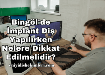 Bingöl'de İmplant Diş Yapılırken Nelere Dikkat Edilmelidir?