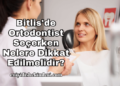 Bitlis'de Ortodontist Seçerken Nelere Dikkat Edilmelidir?
