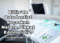 Bitlis'de Ortodontist Seçerken Nelere Dikkat Edilmelidir?