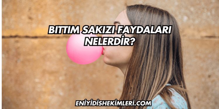 Bıttım Sakızı Faydaları Nelerdir?