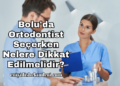 Bolu'da Ortodontist Seçerken Nelere Dikkat Edilmelidir?