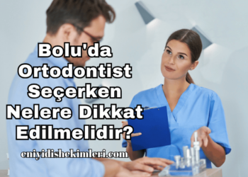 Bolu'da Ortodontist Seçerken Nelere Dikkat Edilmelidir?