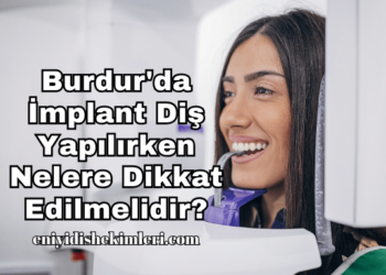 Burdur'da İmplant Diş Yapılırken Nelere Dikkat Edilmelidir?