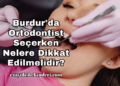 Burdur'da Ortodontist Seçerken Nelere Dikkat Edilmelidir?