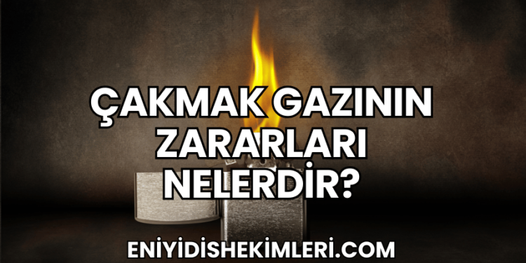 Çakmak Gazının Zararları Nelerdir?