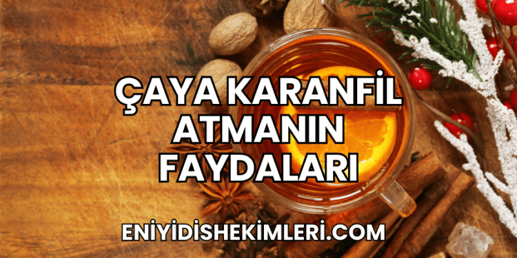 Çaya Karanfil Atmanın Faydaları