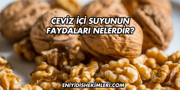 Ceviz İçi Suyunun Faydaları Nelerdir?