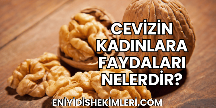 Cevizin Kadınlara Faydaları Nelerdir?